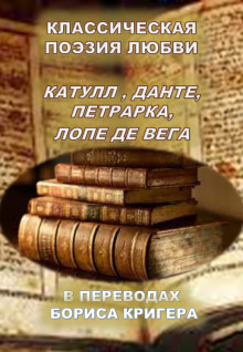 Классическая поэзия любви. Переводы Катула, Данте, Петрарка, Лопе Де Вега - 