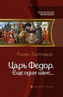 Царь Федор. Ещё один шанс - Роман Злотников