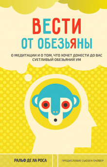 Вести от обезьяны. О медитации и о том, что хочет донести до вас суетливый обезьяний ум - Ральф де ла Роса