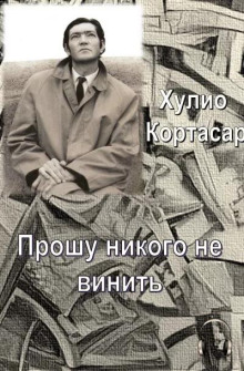 Прошу никого не винить — Хулио Кортасар