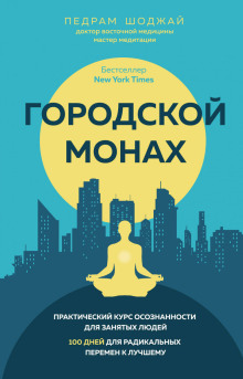 Городской монах. Практический курс осознанности для занятых людей. 100 дней для радикальных перемен к лучшему - Педрам Шоджай