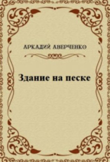 Здание на песке - Аркадий Аверченко