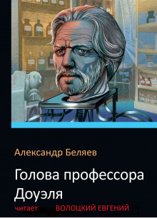 Аудиокнига Голова профессора Доуэля — Александр Беляев