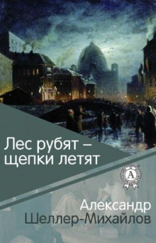 Лес рубят - щепки летят - Александр Шеллер-Михайлов