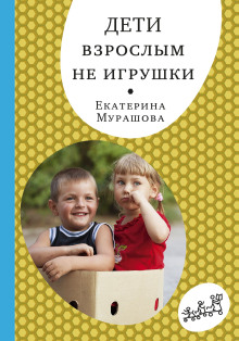 Дети взрослым не игрушки - Екатерина Мурашова